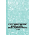 English Domestic Embroidery - Elizabeth to Anne - Paperback