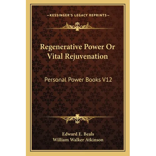 Regenerative Power Or Vital Rejuvenation: Personal Power Books V12 - Paperback