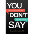 You Don't Say: How We Get Communication Wrong... and How to Get It Right - Paperback