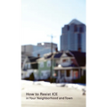 How to Resist ICE in Your Neighborhood and Town - Paperback