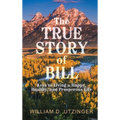 The True Story of Bill: Keys to Living a Happy, Healthy, and Prosperous Life - Hardcover