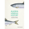 Alaska Herring History: The Story of Alaska's Herring Fisheries and Industry - Paperback