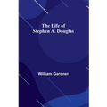 The Life of Stephen A. Douglas - Paperback