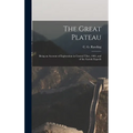 The Great Plateau; Being an Account of Exploration in Central Tibet, 1903, and of the Gartok Expedit - Hardcover