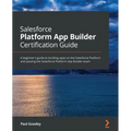 Salesforce Platform App Builder Certification Guide: A beginner's guide to building apps on the Salesforce Platform and passing the Salesforce Platfor - Paperback