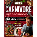 Carnivore Diet Cookbook: 2000 Days of Healthy & Tasty Carnivore Recipes for Beginners Easy 30-day Meal Plan with Full Color Pictures - Paperback