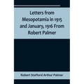 Letters from Mesopotamia in 1915 and January, 1916 From Robert Palmer, who was killed in the Battle of Um El Hannah, June 21, 1916, aged 27 years - Paperback
