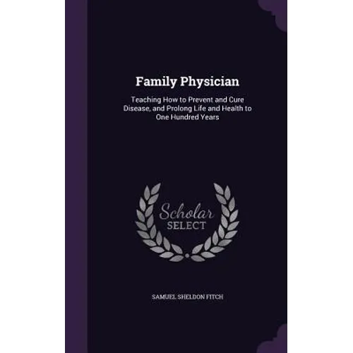 Family Physician: Teaching How to Prevent and Cure Disease, and Prolong Life and Health to One Hundred Years - Hardcover