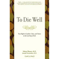 To Die Well: Your Right to Comfort, Calm, and Choice in the Last Days of Life - Paperback