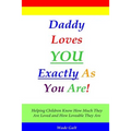 Daddy Loves You Exactly As You Are!: Helping Children Know How Much They Are Loved and How Loveable They Are - Paperback