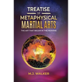 Treatise Of Metaphysical Martial Arts: The art that began in the heavens - Hardcover
