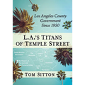 L.A.'s Titans of Temple Street: Los Angeles County Government Since 1950 - Paperback