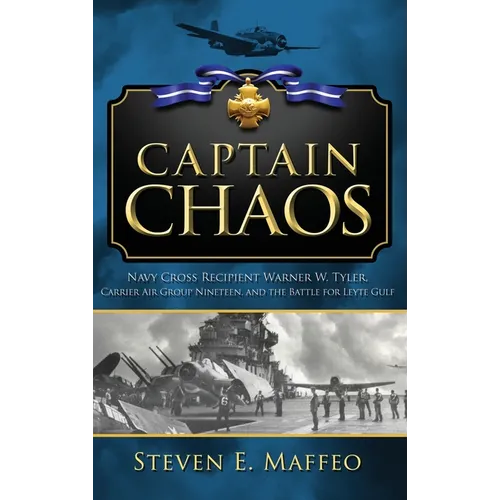 Captain Chaos: Navy Cross Recipient Warner W. Tyler, Carrier Air Group Nineteen, and the Battle for Leyte Gulf - Hardcover