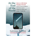 At the End of the World: Notes on a 1941 Murder Rampage in the Arctic and the Threat of Religious Extremism, Loss of Indigenous Culture, and Danger of - Paperback