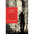 The Grace Effect: How the Power of One Life Can Reverse the Corruption of Unbelief - Paperback
