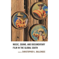 Music, Sound, and Documentary Film in the Global South - Hardcover