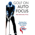 Golf on Auto Focus: Training Your Brain to Better Your Game - Paperback