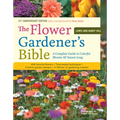 The Flower Gardener's Bible: A Complete Guide to Colorful Blooms All Season Long: 400 Favorite Flowers, Time-Tested Techniques, Creative Garden Design - Paperback