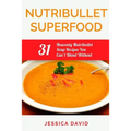 Nutribullet Superfood: 31 Heavenly Nutribullet Soup Recipes You Can't Blend Without - Paperback
