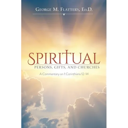 Spiritual Persons, Gifts, and Churches: A Commentary on 1 Corinthians 12-14 - Paperback