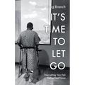 It's Time to Let Go: Stop Letting Your Past Define Your Future - Paperback