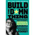 Build the Damn Thing: How to Start a Successful Business If You're Not a Rich White Guy - Paperback