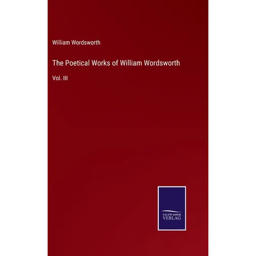 The Poetical Works of William Wordsworth: Vol. III - Hardcover