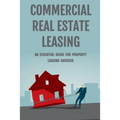 Commercial Real Estate Leasing: An Essential Guide For Property Leasing Success: How To Start Leasing Services With Landlords - Paperback