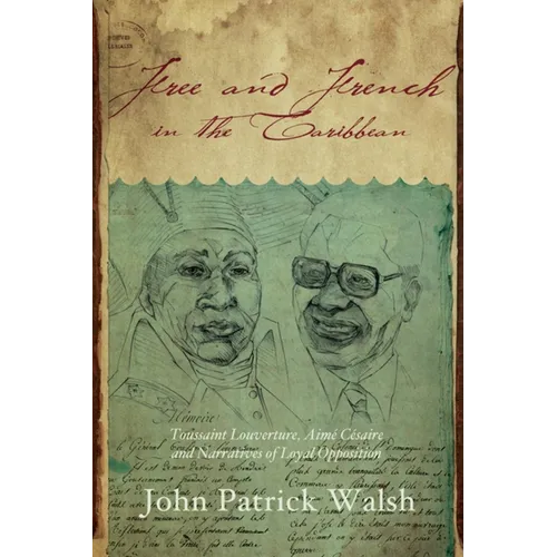 Free and French in the Caribbean: Toussaint Louverture, Aimé Césaire, and Narratives of Loyal Opposition - Paperback