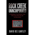 Rock Creek Unincorporated: A Disabled Coal Miner's Son Who Devoted His Life to Education - Hardcover