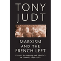 Marxism and the French Left: Studies on Labour and Politics in France, 1830-1981 - Paperback