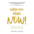 When Now, Means Now!: A handbook for career change, advancement, and progression - Paperback