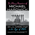 The Many Passions of Michael Hardwick: Sex and the Supreme Court in the Age of AIDS - Hardcover