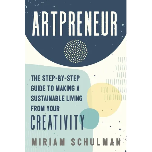Artpreneur: The Step-By-Step Guide to Making a Sustainable Living from Your Creativity - Paperback