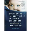 The Guy's Guide to Surviving Pregnancy, Childbirth, and the First Year of Fatherhood - Paperback