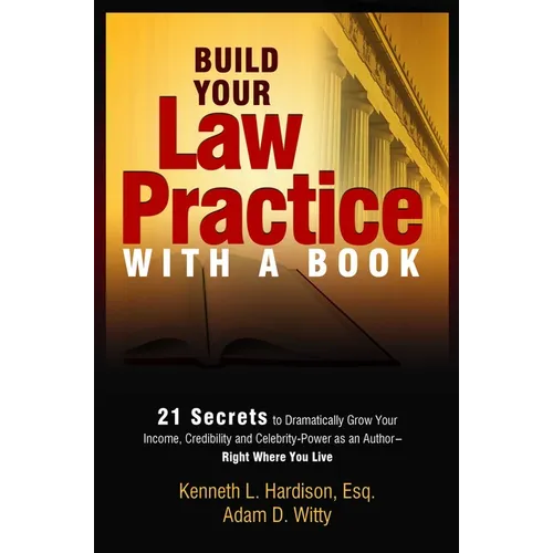 Build Your Law Practice with a Book: 21 Secrets to Dramatically Grow Your Income, Credibility and Celebrity-Power as an Author - Paperback