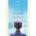 The Boy Who Loved Windows: Opening the Heart and Mind of a Child Threatened with Autism - Paperback