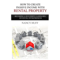 How to Create Passive Income with Rental Property: Becoming a Successful Landlord, Investor, Entrepreneur - Paperback
