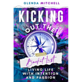 Kicking Out The Bucket List: Living Life With Intention And Passion - Paperback