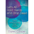 Let's All Hold Hands and Drop Dead: Three Generations One Story - Paperback