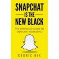 Snapchat Is The New Black: The Unrivaled Guide To Snapchat Marketing - Paperback