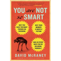 You Are Not So Smart: Why You Have Too Many Friends on Facebook, Why Your Memory Is Mostly Fiction, and 46 Other Ways You're Deluding Yourself - Paperback