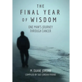 The Final Year of Wisdom: One Man's Journey Through Cancer - Hardcover