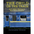 The Child on the Train: And Other Stories in War-Torn Ukraine - Paperback