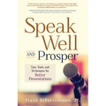 Speak Well and Prosper: Tips, Tools, and Techniques for Better Presentations - Paperback
