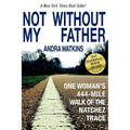 Not Without My Father: One Woman's 444-Mile Walk of the Natchez Trace - Paperback
