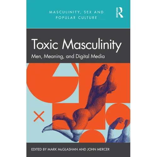 Toxic Masculinity: Men, Meaning, and Digital Media - Paperback