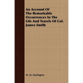 An Account Of The Remarkable Occurrences In The Life And Travels Of Col. James Smith - Paperback