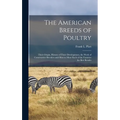 The American Breeds of Poultry: Their Origin, History of Their Development, the Work of Constructive Breeders and How to Mate Each of the Varieties fo - Hardcover