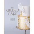 The Gilded Cake: The Golden Rules of Cake Decorating for Metallic Cakes - Hardcover